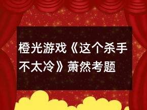 橙光游戲《這個殺手不太冷》蕭然考題答案及劇情攻略