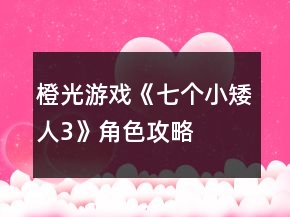 橙光游戲《七個(gè)小矮人3》角色攻略