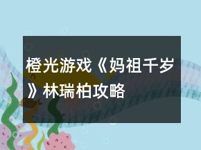 橙光游戲《媽祖千歲》林瑞柏攻略