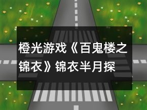 橙光游戲《百鬼樓之錦衣》錦衣半月探索各地方事件攻略