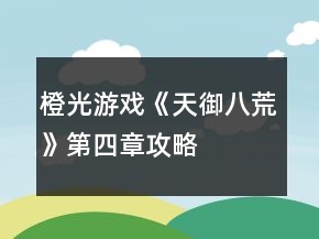 橙光游戲《天御八荒》第四章攻略