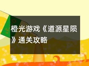 橙光游戲《道源星隕》通關(guān)攻略