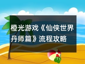 橙光游戲《仙俠世界丹師篇》流程攻略