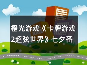 橙光游戲《卡牌游戲2超弦世界》七夕番外攻略