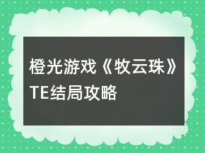 橙光游戲《牧云珠》TE結局攻略