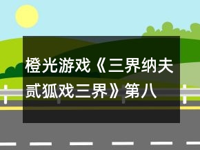 橙光游戲《三界納夫貳狐戲三界》第八章自由行動(dòng)攻略