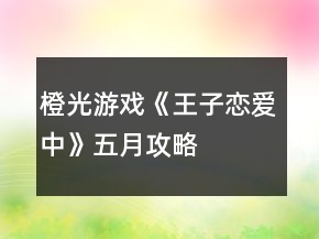 橙光游戲《王子戀愛中》五月攻略