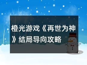 橙光游戲《再世為神》結(jié)局導(dǎo)向攻略