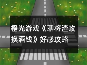 橙光游戲《聊將渣攻換酒錢》好感攻略