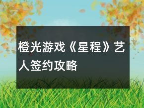 橙光游戲《星程》藝人簽約攻略