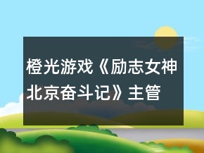 橙光游戲《勵志女神北京奮斗記》主管篇攻略