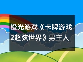 橙光游戲《卡牌游戲2超弦世界》男主人間線攻略