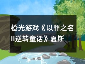 橙光游戲《以罪之名II逆轉(zhuǎn)童話》夏斯年線攻略（2）