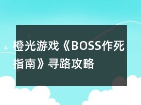 橙光游戲《BOSS作死指南》尋路攻略