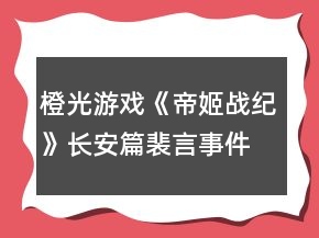橙光游戲《帝姬戰(zhàn)紀(jì)》長安篇裴言事件攻略