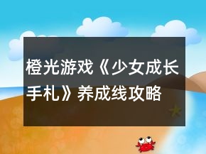 橙光游戲《少女成長(zhǎng)手札》養(yǎng)成線攻略