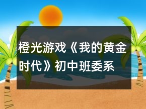 橙光游戲《我的黃金時代》初中班委系統(tǒng)攻略