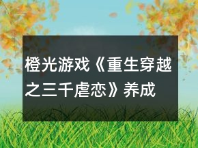 橙光游戲《重生穿越之三千虐戀》養(yǎng)成攻略