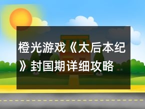 橙光游戲《太后本紀(jì)》封國(guó)期詳細(xì)攻略