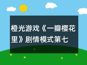 橙光游戲《一瓣櫻花里》劇情模式第七章朝奈子線三天養(yǎng)成事件攻略