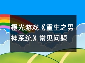 橙光游戲《重生之男神系統(tǒng)》常見問題攻略