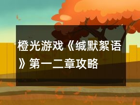 橙光游戲《緘默絮語》第一、二章攻略