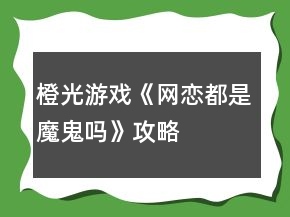 橙光游戲《網(wǎng)戀都是魔鬼嗎》攻略