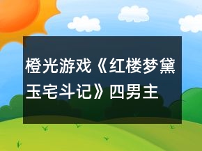 橙光游戲《紅樓夢黛玉宅斗記》四男主結(jié)局攻略