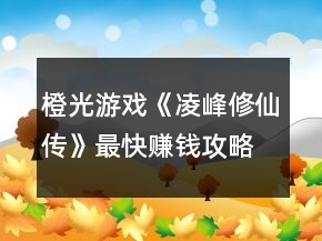橙光游戲《凌峰修仙傳》最快賺錢攻略