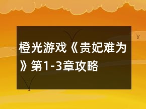橙光游戲《貴妃難為》第1-3章攻略