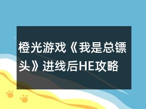 橙光游戲《我是總鏢頭》進(jìn)線后HE攻略