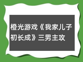 橙光游戲《我家兒子初長成》三男主攻略