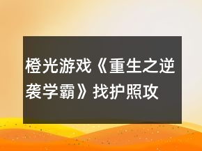 橙光游戲《重生之逆襲學(xué)霸》找護照攻略
