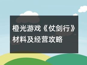 橙光游戲《仗劍行》材料及經(jīng)營(yíng)攻略