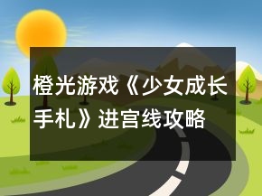 橙光游戲《少女成長手札》進宮線攻略