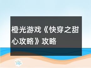 橙光游戲《快穿之甜心攻略》攻略