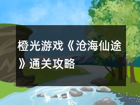 橙光游戲《滄海仙途》通關攻略