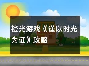 橙光游戲《謹以時光為證》攻略