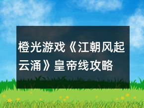 橙光游戲《江朝風(fēng)起云涌》皇帝線攻略