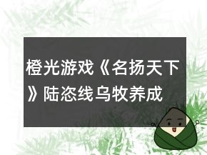 橙光游戲《名揚(yáng)天下》陸恣線烏牧養(yǎng)成攻略