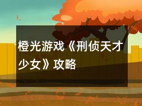 橙光游戲《刑偵天才少女》攻略