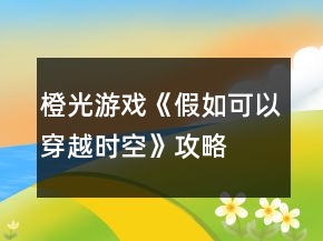 橙光游戲《假如可以穿越時(shí)空》攻略