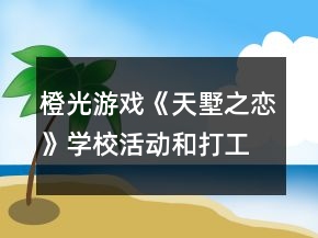 橙光游戲《天墅之戀》學(xué)校活動(dòng)和打工攻略