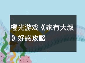 橙光游戲《家有大叔》好感攻略