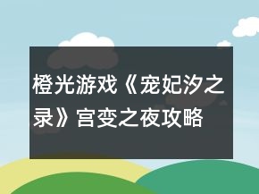 橙光游戲《寵妃汐之錄》宮變之夜攻略