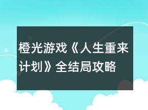 橙光游戲《人生重來計(jì)劃》全結(jié)局攻略