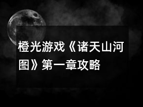 橙光游戲《諸天山河圖》第一章攻略