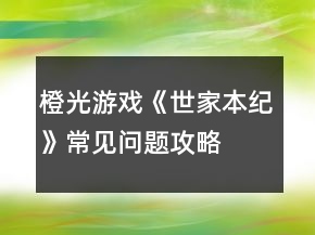 橙光游戲《世家本紀(jì)》常見問題攻略