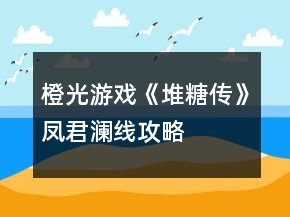 橙光游戲《堆糖傳》鳳君瀾線攻略
