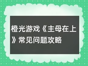 橙光游戲《主母在上》常見問題攻略